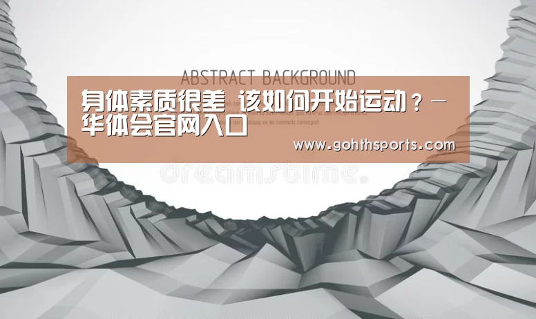 身体素质很差 该如何开始运动?-华体会官网入口(图4) 华体会官网入口