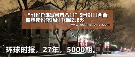 “hth华体育官方入口”5月份山西晋城煤炭价格环比下降2.8%