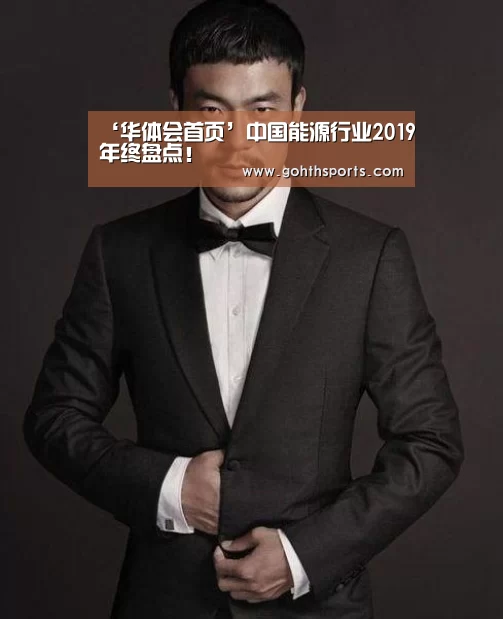 ‘华体会首页’中国能源行业2019年终盘点！